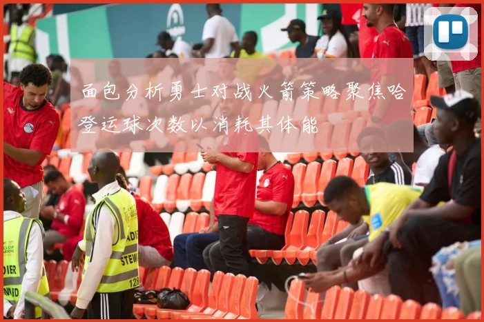 面包分析勇士对战火箭策略聚焦哈登运球次数以消耗其体能