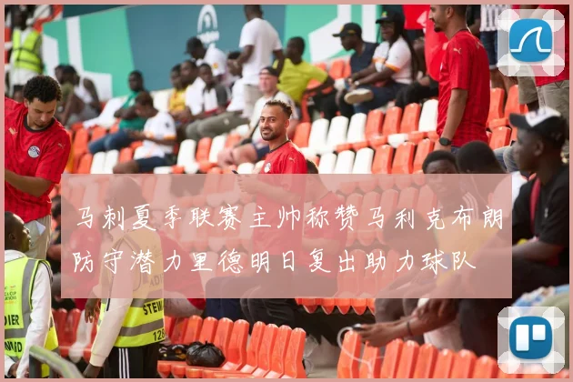 马刺夏季联赛主帅称赞马利克布朗防守潜力里德明日复出助力球队
