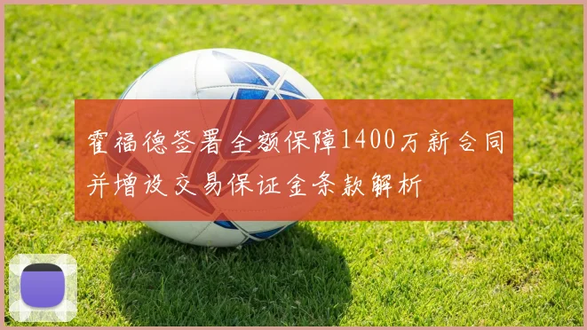霍福德签署全额保障1400万新合同并增设交易保证金条款解析
