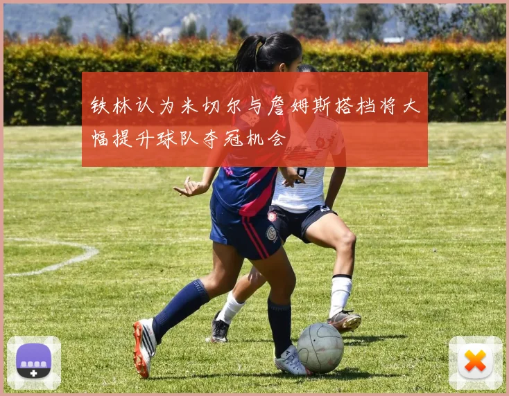 铁林认为米切尔与詹姆斯搭档将大幅提升球队夺冠机会